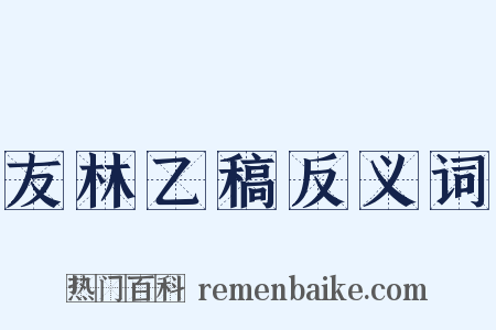 友林乙稿反义词是什么意思的图片